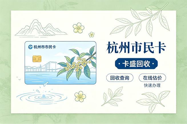 杭州市民卡回收，办理条件、流程与闲置卡券变现平台推荐